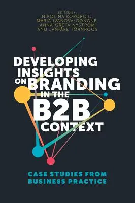 Einblicke in die Markenführung im B2B-Kontext entwickeln: Fallstudien aus der Unternehmenspraxis - Developing Insights on Branding in the B2B Context: Case Studies from Business Practice
