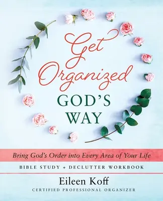Get Organized God's Way: Bring Gottes Ordnung in jeden Bereich deines Lebens - Get Organized God's Way: Bring God's Order into Every Area of Your Life
