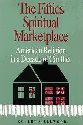 Der spirituelle Marktplatz der fünfziger Jahre: Amerikanische Religion in einem Jahrzehnt des Konflikts - The Fifties Spiritual Marketplace: American Religion in a Decade of Conflict