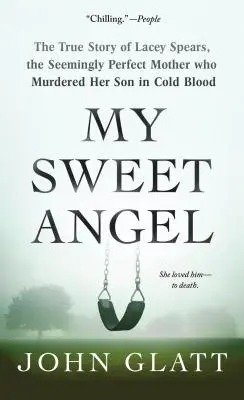 Mein süßer Engel: Die wahre Geschichte von Lacey Spears, der scheinbar perfekten Mutter, die ihren Sohn kaltblütig ermordet hat - My Sweet Angel: The True Story of Lacey Spears, the Seemingly Perfect Mother Who Murdered Her Son in Cold Blood