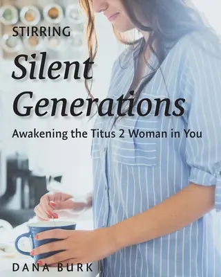 Stirring Silent Generations: Die Titus-2-Frau in dir erwecken - Stirring Silent Generations: Awakening the Titus 2 Woman in You