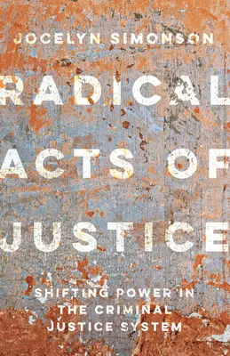 Radikale Taten der Gerechtigkeit: Wie gewöhnliche Menschen die Masseninhaftierung abschaffen - Radical Acts of Justice: How Ordinary People Are Dismantling Mass Incarceration
