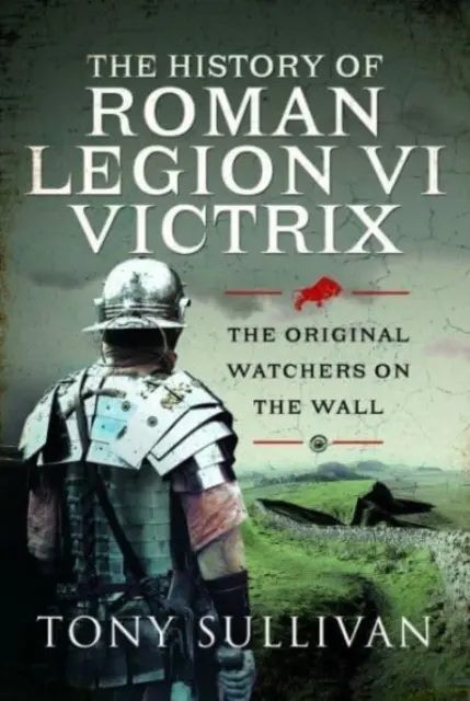 Die Geschichte der römischen Legion VI Victrix: Die ursprünglichen Wächter auf der Mauer - The History of Roman Legion VI Victrix: The Original Watchers on the Wall