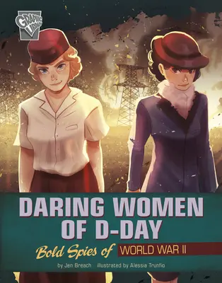 Waghalsige Frauen des D-Day: Kühne Spione des Zweiten Weltkriegs - Daring Women of D-Day: Bold Spies of World War II