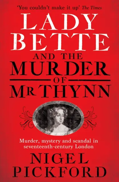 Lady Bette und die Ermordung von MR Thynn: Eine skandalöse Geschichte von Ehe und Verrat im England der Restauration - Lady Bette and the Murder of MR Thynn: A Scandalous Story of Marriage and Betrayal in Restoration England