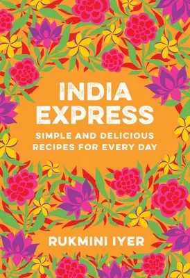 Indien-Express: Einfache und köstliche Rezepte für jeden Tag - India Express: Simple and Delicious Recipes for Every Day