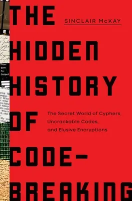 Die verborgene Geschichte des Code-Knackens: Die geheime Welt der Ziffern, unknackbaren Codes und schwer zu knackenden Verschlüsselungen - The Hidden History of Code-Breaking: The Secret World of Cyphers, Uncrackable Codes, and Elusive Encryptions