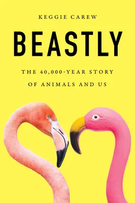 Tierisch: Die 40.000 Jahre alte Geschichte der Tiere und von uns - Beastly: The 40,000-Year Story of Animals and Us