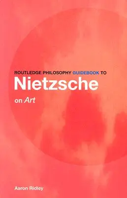 Routledge Philosophy Guidebook to Nietzsche on Art