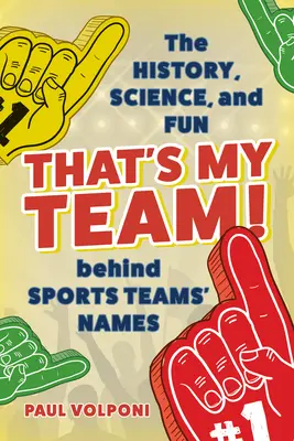 Das ist mein Team!: Die Geschichte, die Wissenschaft und der Spaß hinter den Namen von Sportmannschaften - That's My Team!: The History, Science, and Fun behind Sports Teams' Names