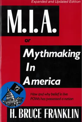 M.I.A. oder Mythenbildung in Amerika: Wie und warum der Glaube an lebende Kriegsgefangene eine Nation in Besitz genommen hat - M.I.A. or Mythmaking in America: How and Why Belief in Live POWs Has Possessed a Nation