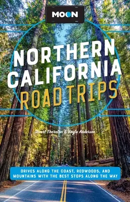 Mond Nordkalifornien Road Trips: Fahrten entlang der Küste, der Redwoods und der Berge mit den besten Stopps auf dem Weg - Moon Northern California Road Trips: Drives Along the Coast, Redwoods, and Mountains with the Best Stops Along the Way