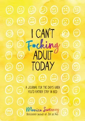 Ich kann heute nicht erwachsen werden: Ein Tagebuch für die Tage, an denen du lieber im Bett bleiben würdest - I Can't F*cking Adult Today: A Journal for the Days When You'd Rather Stay in Bed