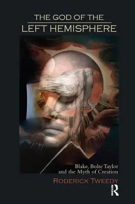 Der Gott der linken Hemisphäre: Blake, Bolte Taylor und der Mythos der Schöpfung - The God of the Left Hemisphere: Blake, Bolte Taylor, and the Myth of Creation