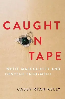 Gefangen auf Band: Weiße Männlichkeit und obszönes Vergnügen - Caught on Tape: White Masculinity and Obscene Enjoyment