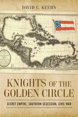 Die Ritter des Goldenen Kreises: Geheimes Imperium, Sezession im Süden, Bürgerkrieg - Knights of the Golden Circle: Secret Empire, Southern Secession, Civil War