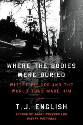 Wo die Leichen begraben wurden: Whitey Bulger und die Welt, die ihn schuf - Where the Bodies Were Buried: Whitey Bulger and the World That Made Him