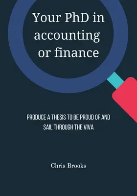 Ihr PhD in Rechnungswesen oder Finanzen: Erstellen Sie eine Dissertation, auf die Sie stolz sein können, und bestehen Sie das Rigorosum - Your PhD in accounting or finance: Produce a thesis to be proud of and sail through the viva