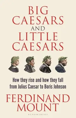 Große Cäsaren und kleine Cäsaren: Wie sie aufsteigen und wie sie fallen - von Julius Caesar bis Boris Johnson - Big Caesars and Little Caesars: How They Rise and How They Fall - From Julius Caesar to Boris Johnson