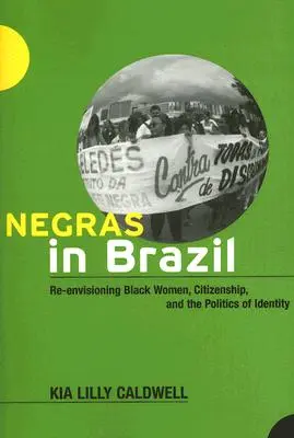 Negras in Brasilien: Schwarze Frauen, Staatsbürgerschaft und die Politik der Identität neu denken - Negras in Brazil: Re-Envisioning Black Women, Citizenship, and the Politics of Identity