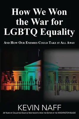 Wie wir den Krieg für die Gleichberechtigung von LGBTQ gewonnen haben: Und wie unsere Feinde sie uns wegnehmen könnten - How We Won the War for LGBTQ Equality: And How Our Enemies Could Take It All Away