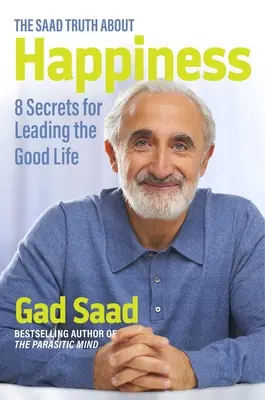 Die Saad-Wahrheit über Glück: 8 Geheimnisse für ein gutes Leben - The Saad Truth about Happiness: 8 Secrets for Leading the Good Life