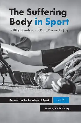 Der leidende Körper im Sport: Veränderte Schwellenwerte für Schmerz, Risiko und Verletzung - The Suffering Body in Sport: Shifting Thresholds of Pain, Risk and Injury
