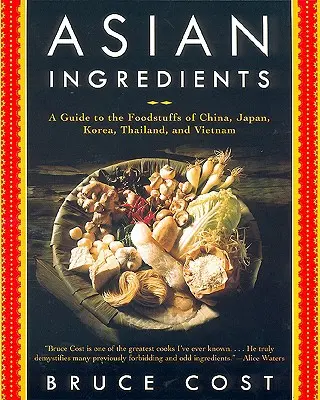 Asiatische Zutaten: Ein Leitfaden für Lebensmittel aus China, Japan, Korea, Thailand und Vietnam - Asian Ingredients: A Guide to the Foodstuffs of China, Japan, Korea, Thailand and Vietnam