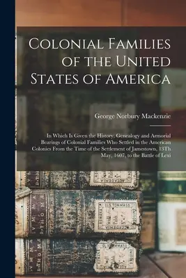 Koloniale Familien der Vereinigten Staaten von Amerika: Geschichte, Genealogie und Wappen der kolonialen Familien, die sich in den Vereinigten Staaten von Amerika niedergelassen haben - Colonial Families of the United States of America: In Which Is Given the History, Genealogy and Armorial Bearings of Colonial Families Who Settled in