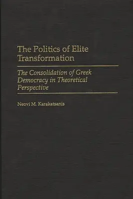 Die Politik der Elitentransformation: Die Konsolidierung der griechischen Demokratie in theoretischer Perspektive - The Politics of Elite Transformation: The Consolidation of Greek Democracy in Theoretical Perspective