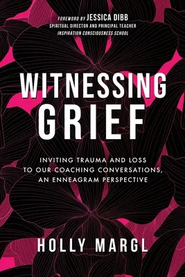 Trauernde Zeugen: Trauma und Verlust in unsere Coaching-Gespräche einladen, eine Enneagramm-Perspektive - Witnessing Grief: Inviting Trauma and Loss to Our Coaching Conversations, An Enneagram Perspective