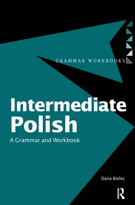 Polnisch für Fortgeschrittene: Eine Grammatik und ein Arbeitsbuch - Intermediate Polish: A Grammar and Workbook
