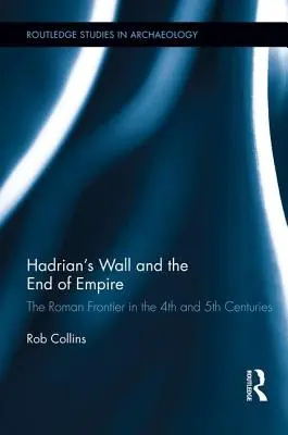 Der Hadrianswall und das Ende des Imperiums: Die römische Grenze im 4. und 5. Jahrhundert - Hadrian's Wall and the End of Empire: The Roman Frontier in the 4th and 5th Centuries