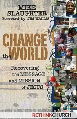 Verändere die Welt: Die Botschaft und die Mission Jesu wiederentdecken - Change the World: Recovering the Message and Mission of Jesus