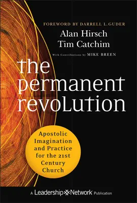 Die permanente Revolution: Apostolische Imagination und Praxis für die Kirche des 21. - The Permanent Revolution: Apostolic Imagination and Practice for the 21st Century Church