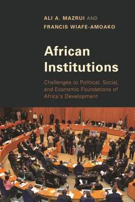 Afrikanische Institutionen: Herausforderungen an die politischen, sozialen und wirtschaftlichen Grundlagen der Entwicklung Afrikas - African Institutions: Challenges to Political, Social, and Economic Foundations of Africa's Development