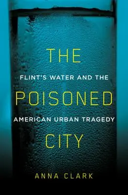 Die vergiftete Stadt: Das Wasser von Flint und die amerikanische Stadttragödie - The Poisoned City: Flint's Water and the American Urban Tragedy