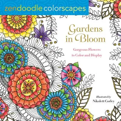 Zendoodle Colorscapes: Blühende Gärten: Wunderschöne Blumen zum Ausmalen und Ausstellen - Zendoodle Colorscapes: Gardens in Bloom: Gorgeous Flowers to Color and Display