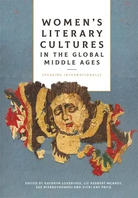 Literarische Kulturen von Frauen im globalen Mittelalter: Internationales Sprechen - Women's Literary Cultures in the Global Middle Ages: Speaking Internationally