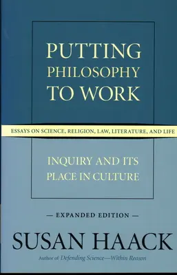 Putting Philosophy to Work: Inquiry and Its Place in Culture -- Essays über Wissenschaft, Religion, Recht, Literatur und Leben, erweiterte Ausgabe - Putting Philosophy to Work: Inquiry and Its Place in Culture -- Essays on Science, Religion, Law, Literature, and Life, Expanded Edition