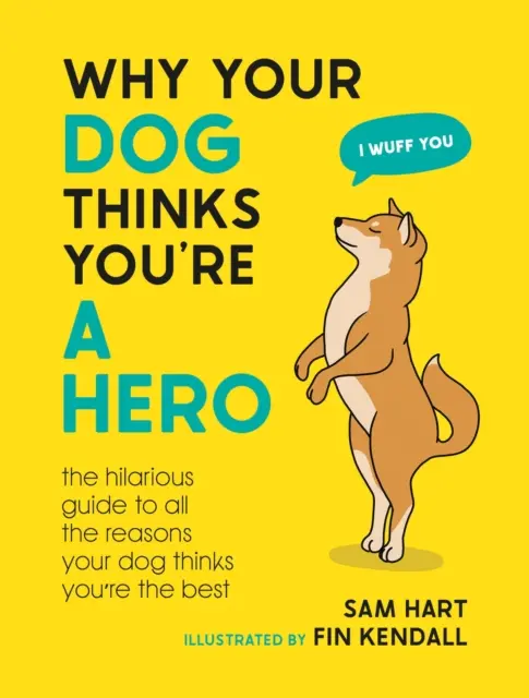 Warum Ihr Hund Sie für einen Helden hält - Der witzige Leitfaden für alle Gründe, warum Ihr Hund Sie für den Besten hält - Why Your Dog Thinks You're a Hero - The Hilarious Guide to All the Reasons Your Dog Thinks You're the Best
