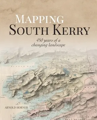 Mapping South Kerry: 450 Jahre einer sich verändernden Landschaft - Mapping South Kerry: 450 Years of a Changing Landscape