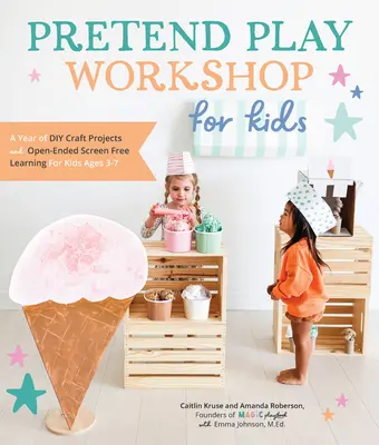Pretend Play Workshop für Kinder: Ein Jahr voller Bastelprojekte und offenem Lernen ohne Bildschirm für Kinder im Alter von 3-7 Jahren - Pretend Play Workshop for Kids: A Year of DIY Craft Projects and Open-Ended Screen-Free Learning for Kids Ages 3-7
