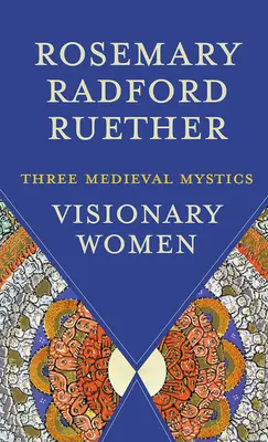 Visionäre Frauen: Drei Mystikerinnen des Mittelalters - Visionary Women: Three Medieval Mystics