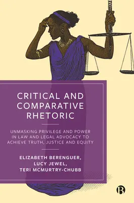 Kritische und vergleichende Rhetorik: Entlarvung von Privilegien und Macht im Recht und in der Rechtsberatung zur Erlangung von Wahrheit, Gerechtigkeit und Gleichheit - Critical and Comparative Rhetoric: Unmasking Privilege and Power in Law and Legal Advocacy to Achieve Truth, Justice, and Equity