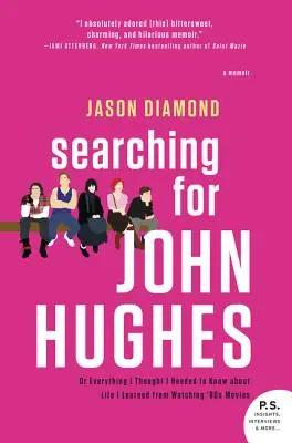 Auf der Suche nach John Hughes: Oder: Alles, was ich über das Leben zu wissen glaubte, lernte ich aus 80er-Jahre-Filmen - Searching for John Hughes: Or Everything I Thought I Needed to Know about Life I Learned from Watching '80s Movies