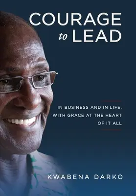 Mut zur Führung: Im Geschäft und im Leben mit Anmut im Herzen von allem - Courage to Lead: In business and in life with grace at the heart of all