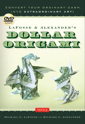 Lafosse & Alexanders Dollar Origami: Verwandeln Sie Ihr gewöhnliches Geld in außergewöhnliche Kunst! Origami-Buch mit 48 Origami-Papierdollars, 20 Projekten und - Lafosse & Alexander's Dollar Origami: Convert Your Ordinary Cash Into Extraordinary Art!: Origami Book with 48 Origami Paper Dollars, 20 Projects and