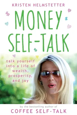 Geld-Selbstgespräche: Sprechen Sie mit sich selbst über ein Leben in Reichtum, Wohlstand und Freude - Money Self-Talk: Talk Yourself Into a Life of Wealth, Prosperity, and Joy