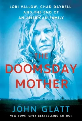 Die Mutter des Jüngsten Gerichts: Lori Vallow, Chad Daybell und das Ende einer amerikanischen Familie - The Doomsday Mother: Lori Vallow, Chad Daybell, and the End of an American Family